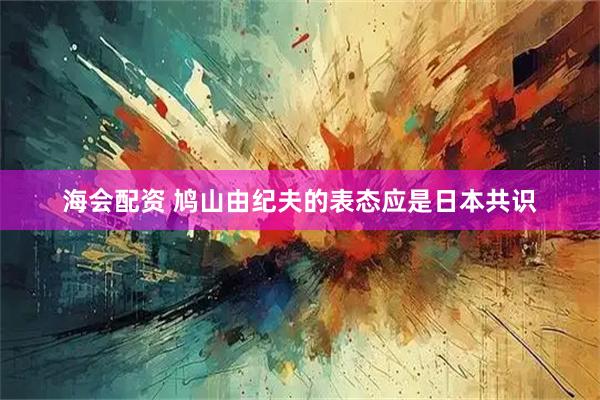 海会配资 鸠山由纪夫的表态应是日本共识